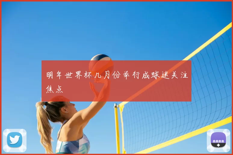 明年世界杯几月份举行成球迷关注焦点