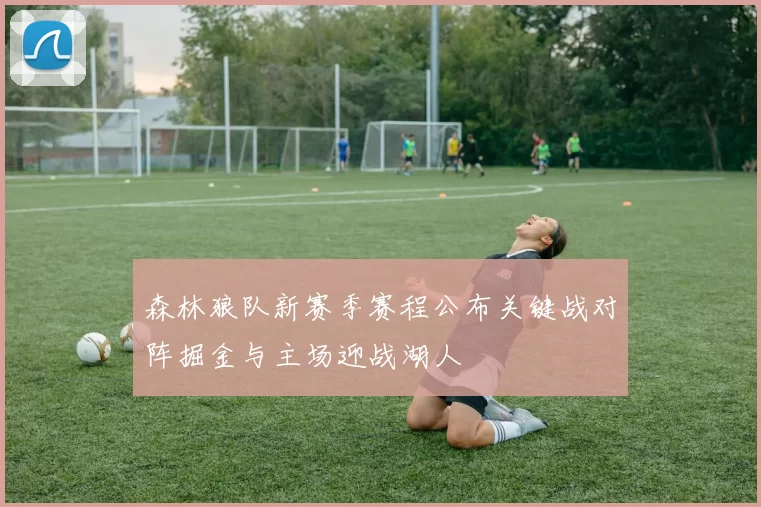 森林狼队新赛季赛程公布关键战对阵掘金与主场迎战湖人