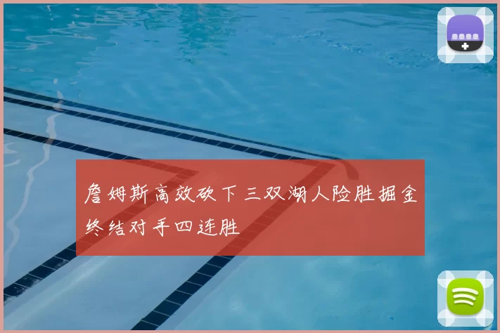 詹姆斯高效砍下三双湖人险胜掘金终结对手四连胜