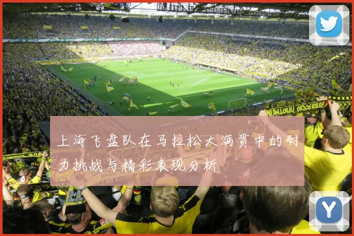 上海飞盘队在马拉松大满贯中的耐力挑战与精彩表现分析