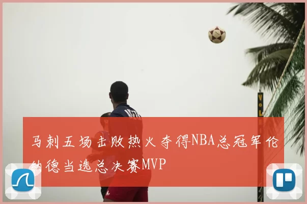 马刺五场击败热火夺得NBA总冠军伦纳德当选总决赛MVP