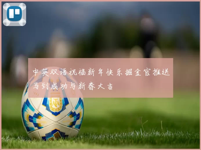 中英双语祝福新年快乐掘金官推送马到成功与新春大吉