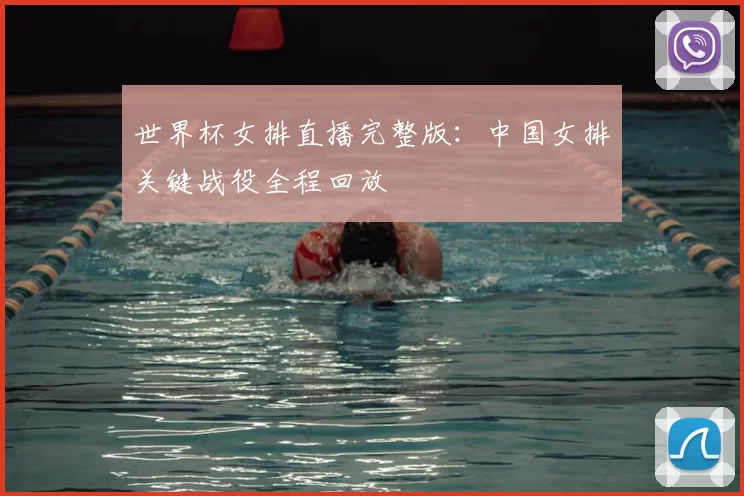 世界杯女排直播完整版:中国女排关键战役全程回放