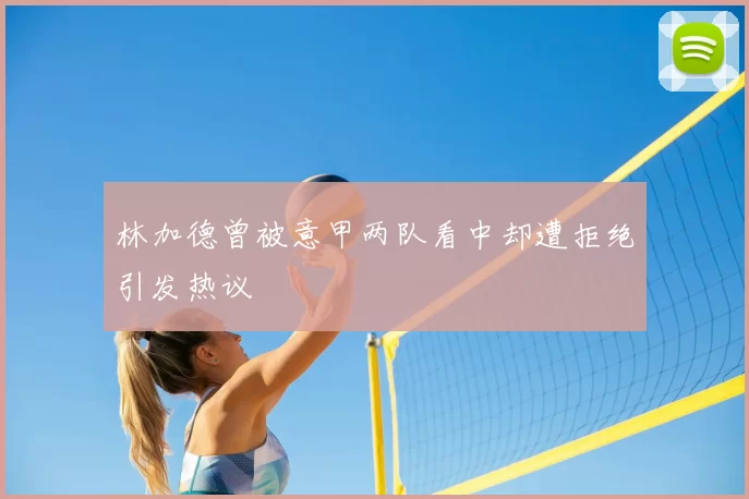 林加德曾被意甲两队看中却遭拒绝引发热议