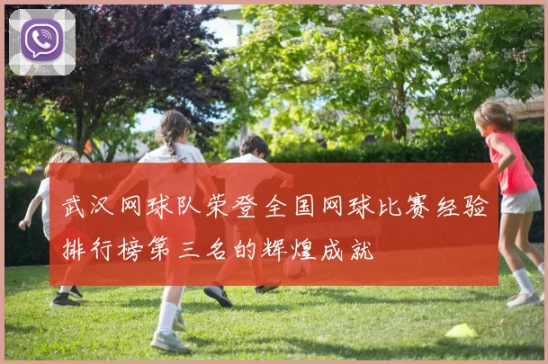 武汉网球队荣登全国网球比赛经验排行榜第三名的辉煌成就