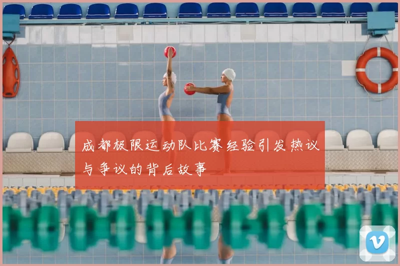 成都极限运动队比赛经验引发热议与争议的背后故事
