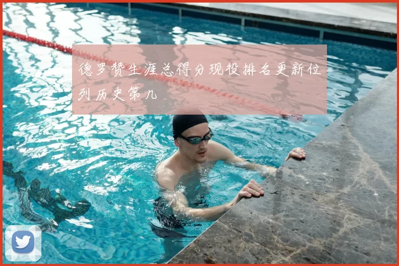 德罗赞生涯总得分现役排名更新位列历史第几
