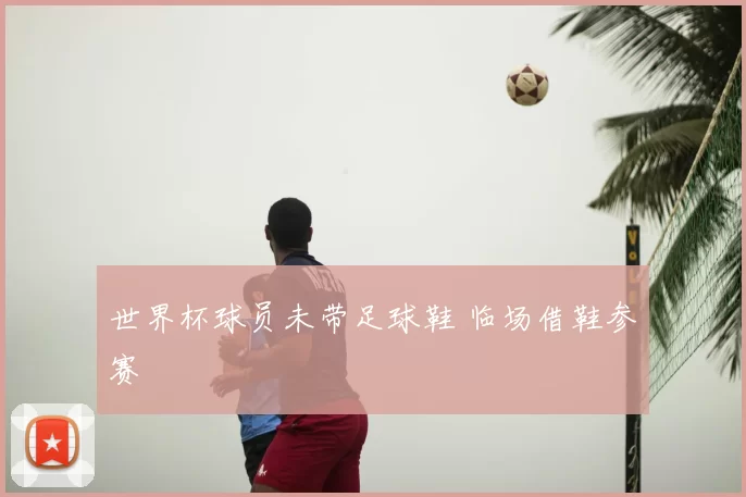 世界杯球员未带足球鞋 临场借鞋参赛