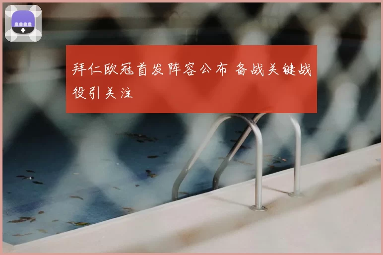 拜仁欧冠首发阵容公布 备战关键战役引关注