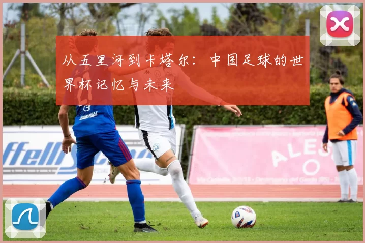 从五里河到卡塔尔：中国足球的世界杯记忆与未来