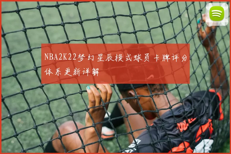 NBA2K22梦幻星辰模式球员卡牌评分体系更新详解